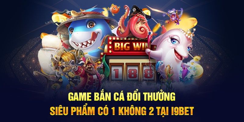 Top game bắn cá i9bet đáng trải nghiệm nhất hiện tại