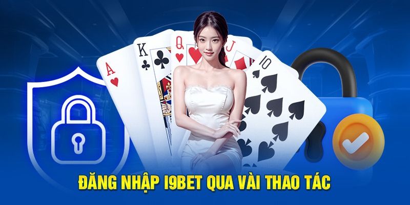 Quy trình đăng nhập i9bet cùng các vấn đề cần nắm