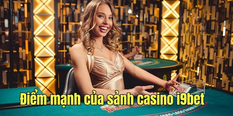 Điểm mạnh của sân chơi casino live i9bet