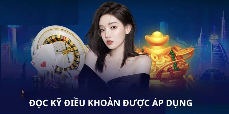 Đọc kỹ điều khoản được áp dụng để không bỏ lỡ