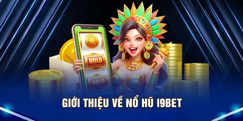 Giới thiệu chi tiết chuyên mục nổ hũ i9bet 