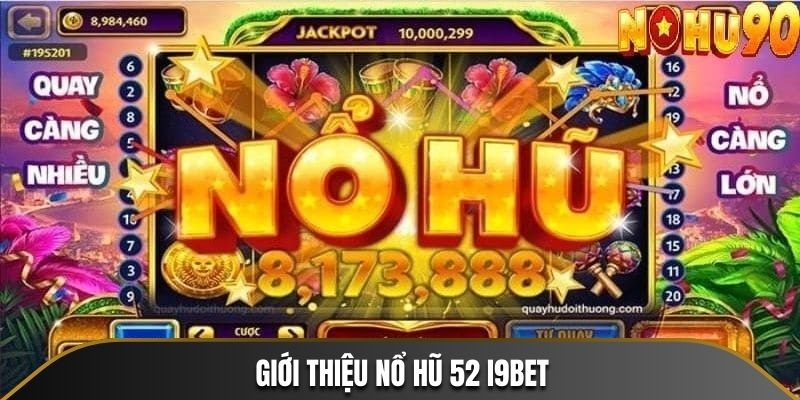 Giới thiệu đôi nét về tựa game nổ hũ 52 tại I9BET