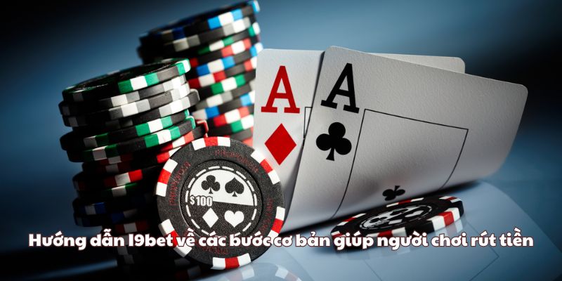 Hướng dẫn I9bet về các bước cơ bản giúp người chơi rút tiền